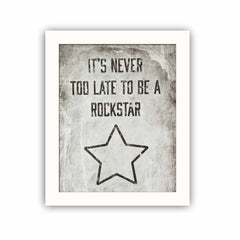 It's Never Too Late To Be A Rockstar Print